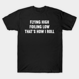 Flying High, Foiling Low That's How I Roll T-Shirt